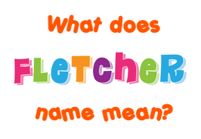 Meaning of Fletcher Name