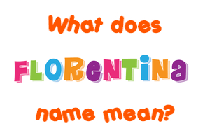 Meaning of Florentina Name