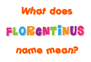 Meaning of Florentinus Name