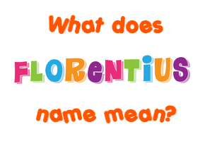Meaning of Florentius Name
