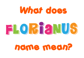 Meaning of Florianus Name