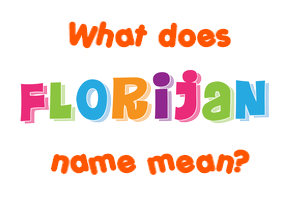 Meaning of Florijan Name
