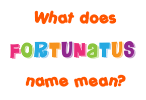 Meaning of Fortunatus Name