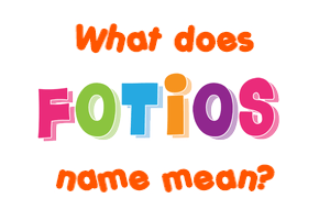 Meaning of Fotios Name