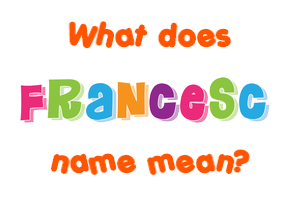 Meaning of Francesc Name