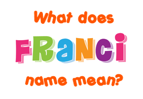 Meaning of Franci Name