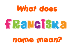 Meaning of Franciška Name