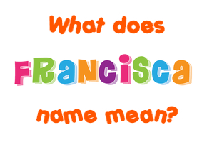 Meaning of Francisca Name