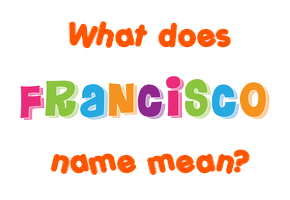 Meaning of Francisco Name