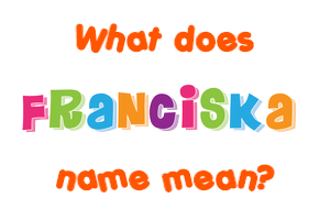 Meaning of Franciska Name