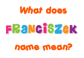 Meaning of Franciszek Name