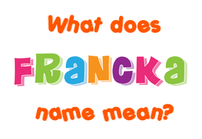 Meaning of Francka Name