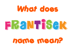 Meaning of Frantisek Name