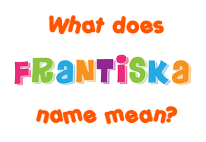Meaning of Frantiska Name