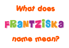 Meaning of Frantziska Name