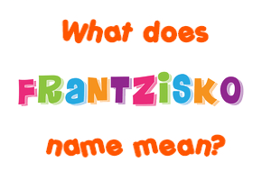 Meaning of Frantzisko Name