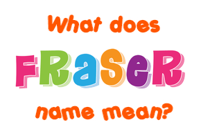 Meaning of Fraser Name