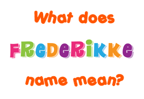 Meaning of Frederikke Name