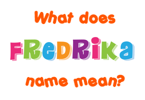 Meaning of Fredrika Name