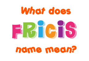 Meaning of Fricis Name