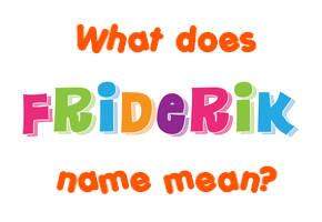 Meaning of Friderik Name