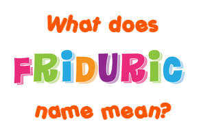 Meaning of Friduric Name