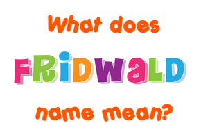 Meaning of Fridwald Name