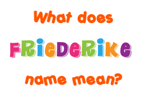 Meaning of Friederike Name