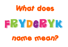 Meaning of Fryderyk Name