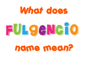 Meaning of Fulgencio Name