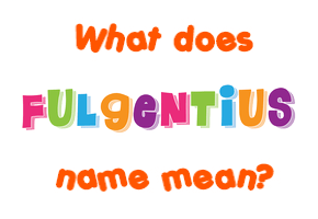 Meaning of Fulgentius Name