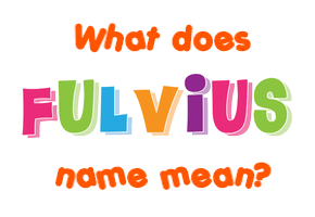 Meaning of Fulvius Name
