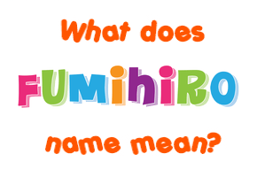 Meaning of Fumihiro Name