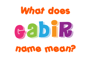 Meaning of Gabir Name