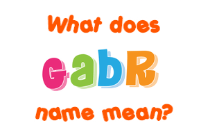 Meaning of Gabr Name