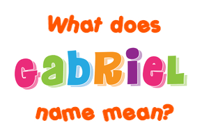 Meaning of Gabriel Name Meaning of Gabriel Name
