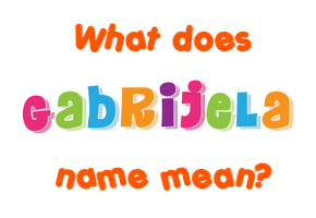 Meaning of Gabrijela Name