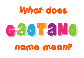 Meaning of Gaetane Name