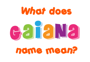 Meaning of Gaiana Name