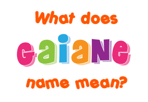 Meaning of Gaiane Name