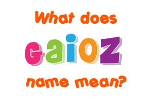 Meaning of Gaioz Name
