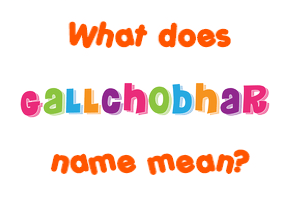 Meaning of Gallchobhar Name