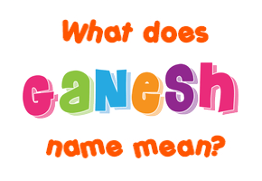 Meaning of Ganesh Name