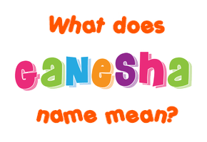 Meaning of Ganesha Name