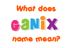 Meaning of Ganix Name
