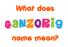 Meaning of Ganzorig Name