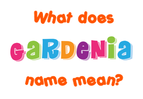 Meaning of Gardenia Name