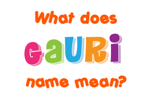 Meaning of Gauri Name