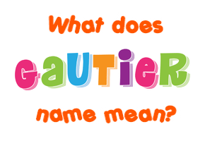 Meaning of Gautier Name