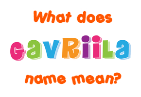 Meaning of Gavriila Name